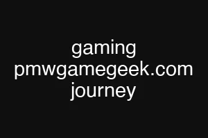 gaming pmwgamegeek.com journey