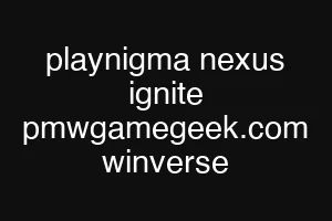 playnigma nexus ignite pmwgamegeek.com winverse